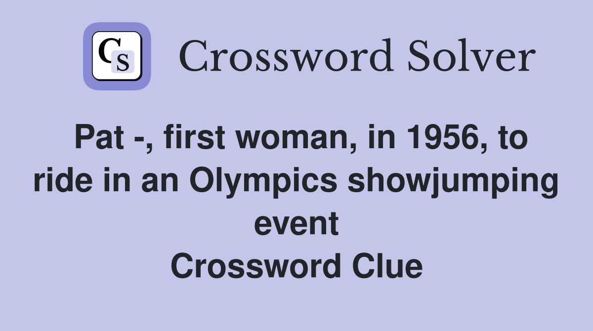 Pat , first woman, in 1956, to ride in an Olympics showjumping event